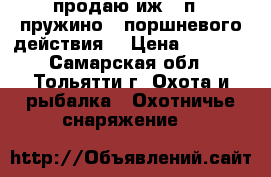 продаю иж-38п . пружино - поршневого действия. › Цена ­ 2 500 - Самарская обл., Тольятти г. Охота и рыбалка » Охотничье снаряжение   